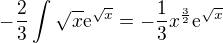 $-\frac{2}{3}\int_{}^{}\sqrt{x}\mathrm{e}^{\sqrt{x}}=-\frac{1}{3}x^{\frac{3}{2}}\mathrm{e}^{\sqrt{x}}$
