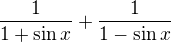 $\frac{1}{1+\sin x}+\frac{1}{1-\sin x}$