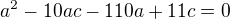 $a^2 -10ac-110a+11c=0$