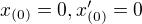 $x_{(0)}=0, x'_{(0)}=0$