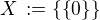 $X \,:=\{\{0\}\}$