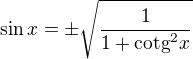 $\sin x=\pm \sqrt{\frac{1}{1+\text{cotg}^{2}x}}$