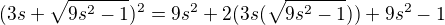 $(3s+ \sqrt{9s^{2}-1})^{2}=9s^{2}+2(3s(\sqrt{9s^{2}-1}))+9s^{2}-1$
