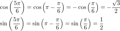 $\cos{\left(\frac{5\pi}{6}\right)}=\cos{\left(\pi-\frac{\pi}{6}\right)}=-\cos{\left(\frac{\pi}{6}\right)}=-\frac{\sqrt{3}}{2}\nl\sin{\left(\frac{5\pi}{6}\right)}=\sin{\left(\pi-\frac{\pi}{6}\right)}=\sin{\left(\frac{\pi}{6}\right)}=\frac{1}{2}$