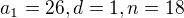 $a_1 = 26, d = 1, n = 18$