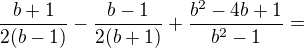 $\frac{b+1}{2(b-1)}-\frac{b-1}{2(b+1)}+\frac{b^2-4b+1}{b^2-1}=$