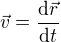 $\vec{v}=\frac{\mathrm{d} \vec{r}}{\mathrm{d} t}$