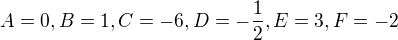 $A=0, B=1, C=-6, D=-\frac{1}{2}, E=3, F=-2$