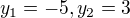 $y_1=-5,y_2=3$