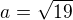 $a=\sqrt{19}$