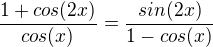 $\frac{1+cos(2x)}{cos(x)}=\frac{sin(2x)}{1-cos(x)}$
