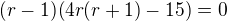 $(r-1)(4r(r+1) - 15) = 0$