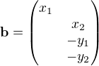 $\mathbf{b}=\begin{pmatrix}x_1\nlx_2\nl-y_1\nl-y_2\end{pmatrix}$