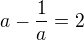 $a-\frac{1}{a}=2$