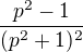 $\frac{p^{2}-1}{(p^{2}+1)^{2}}$