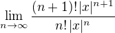 $\lim_{n \to \infty}\frac {(n+1)!\,|x|^{n+1}}{n!\,|x|^n }$