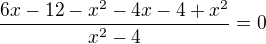 $\frac{6x-12-x^2-4x-4+x^2}{x^2-4}=0$