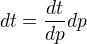 $dt=\frac{dt}{dp}dp$
