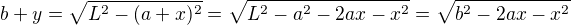 $b + y = \sqrt{L^2 - (a+x)^2} = \sqrt{L^2 - a^2 -2ax - x^2} = \sqrt{b^2 - 2ax - x^2} $