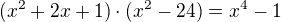 $(x^{2}+2x+1)\cdot (x^{2}-24)=x^{4}-1$