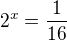 $2^{x}=\frac{1}{16}$