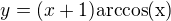 $y=(x+1)\rm{arccos}(x)$