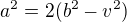 $a^{2}=2(b^{2}-v^{2})$