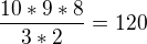 $\frac{10*9*8}{3*2}= 120 $