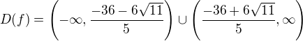 $D(f)=\left(-\infty , \frac{-36-6\sqrt{11}}{5}\right)\cup \left(\frac{-36+6\sqrt{11}}{5},\infty \right)$