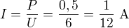 $I=\frac PU=\frac{0,5}6=\frac1{12}\ \text A$