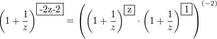 $\(1 + \frac{1}{z}\)^{\fbox{-2z-2}} =\(\(1 + \frac{1}{z}\)^{\fbox{z}} \cdot \(1 + \frac{1}{z}\)^{\fbox{1}}\)^{(-2)}$