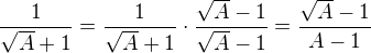 $\frac{1}{\sqrt{A}+1}=\frac{1}{\sqrt{A}+1}\cdot\frac{\sqrt{A}-1}{\sqrt{A}-1}=\frac{\sqrt{A}-1}{A-1}$