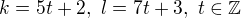 $k=5t+2,\ l=7t+3,\ t\in\mathbb{Z}$