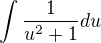 $\int\frac{1}{u^2+1}du$