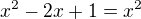 $x^2-2x+1=x^2$