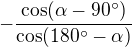 $-\frac{\cos (\alpha -90^\circ )}{\cos (180^\circ -\alpha )}$
