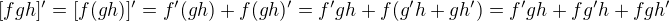 $[fgh]'=[f(gh)]'=f'(gh)+f(gh)'=f'gh+f(g'h+gh')=f'gh+fg'h+fgh'$