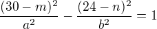 $\frac{(30-m)^2}{a^2}-\frac{(24-n)^2}{b^2}=1$
