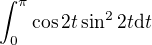 $\int_{0}^{\pi }\cos 2t \sin^22t \d t$