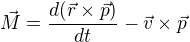 $\vec{M}=\frac{d(\vec{r}�\vec{p})}{dt}-\vec{v}�\vec{p}$