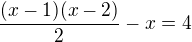 $\frac{(x-1)(x-2)}{2}-x=4$