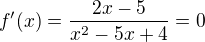 $f'(x)=\frac{2x-5}{x^{2}-5x+4}=0$