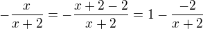 $-\frac{x}{x+2}=-\frac{x+2-2}{x+2}=1-\frac{-2}{x+2}$