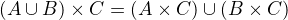 $(A\cup B)\times C=(A\times C)\cup (B\times C)$