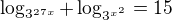 $\log_{3^{27x}} + \log_{3^{x^{2}}} = 15$