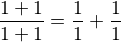 $\frac{1+1}{1+1}=\frac 11 + \frac 11$