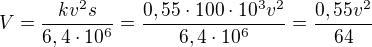 $V=\frac{kv^2s}{6,4\cdot10^6}=\frac{0,55\cdot100\cdot10^3v^2}{6,4\cdot10^6}=\frac{0,55v^2}{64}$