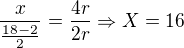 $\frac{x}{\frac{18-2}{2}} = \frac{4r}{2r} \Rightarrow X=16$