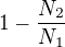 $1-\frac{N_2}{N_1}$
