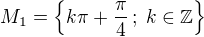 kopírovat do textarea $M_1=\{k\pi+\frac{\pi}{4}\,;\; k\in\mathbb{Z}\}$